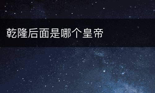 乾隆后面是哪个皇帝