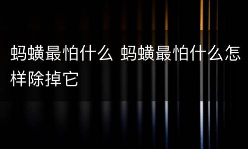 蚂蟥最怕什么 蚂蟥最怕什么怎样除掉它