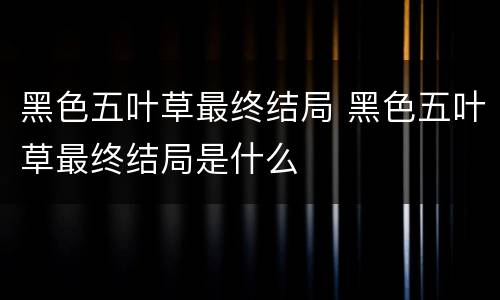 黑色五叶草最终结局 黑色五叶草最终结局是什么