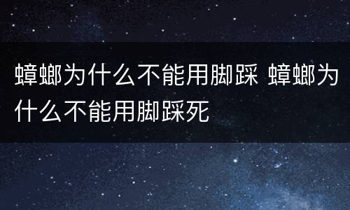 蟑螂为什么不能用脚踩 蟑螂为什么不能用脚踩死