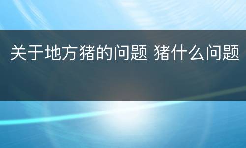 关于地方猪的问题 猪什么问题
