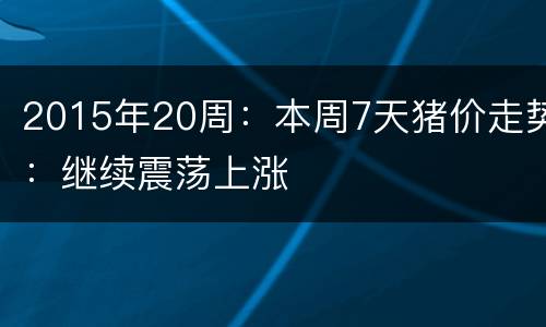 2015年20周：本周7天猪价走势：继续震荡上涨