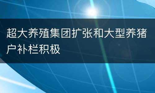 超大养殖集团扩张和大型养猪户补栏积极