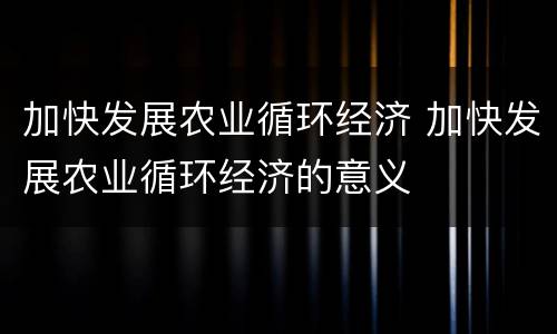 加快发展农业循环经济 加快发展农业循环经济的意义