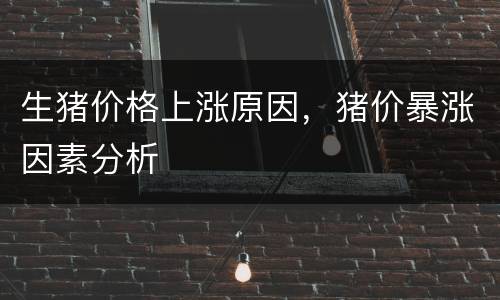 生猪价格上涨原因，猪价暴涨因素分析