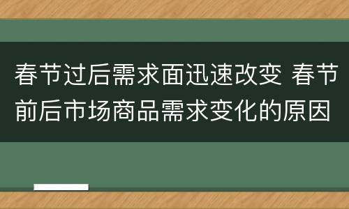 春节过后需求面迅速改变 春节前后市场商品需求变化的原因