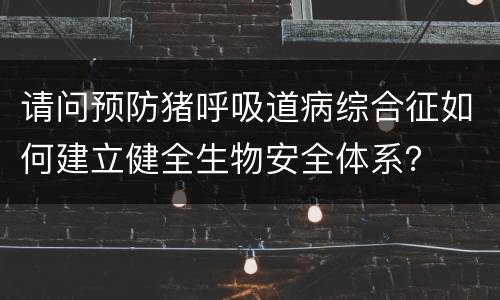 请问预防猪呼吸道病综合征如何建立健全生物安全体系？