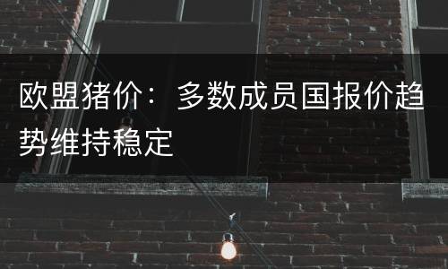 欧盟猪价：多数成员国报价趋势维持稳定