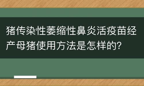 猪传染性萎缩性鼻炎活疫苗经产母猪使用方法是怎样的？
