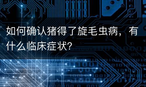 如何确认猪得了旋毛虫病，有什么临床症状？