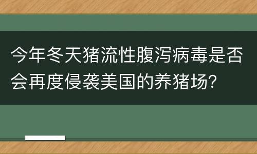 今年冬天猪流性腹泻病毒是否会再度侵袭美国的养猪场？