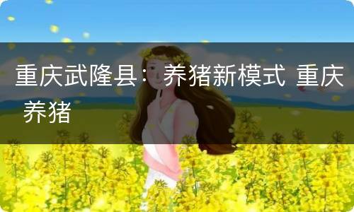 重庆武隆县：养猪新模式 重庆 养猪