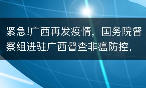 紧急!广西再发疫情，国务院督察组进驻广西督查非瘟防控，欢迎群