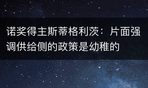 诺奖得主斯蒂格利茨：片面强调供给侧的政策是幼稚的