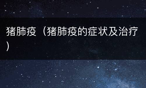 猪肺疫（猪肺疫的症状及治疗）