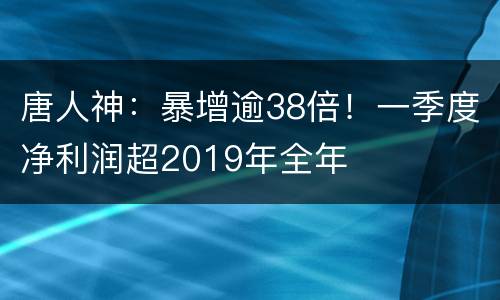 唐人神：暴增逾38倍！一季度净利润超2019年全年