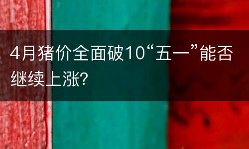 4月猪价全面破10“五一”能否继续上涨？