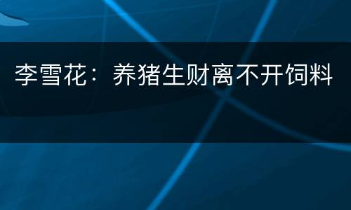 李雪花：养猪生财离不开饲料