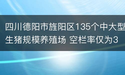 四川德阳市旌阳区135个中大型生猪规模养殖场 空栏率仅为3.70%