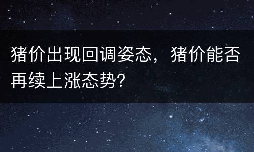 猪价出现回调姿态，猪价能否再续上涨态势？