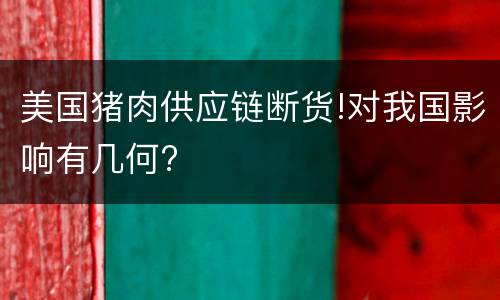 美国猪肉供应链断货!对我国影响有几何?
