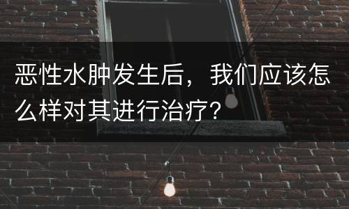 恶性水肿发生后，我们应该怎么样对其进行治疗？