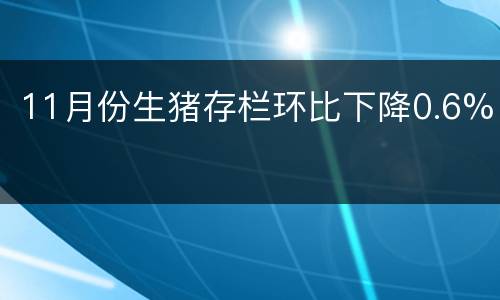 11月份生猪存栏环比下降0.6%
