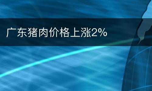 广东猪肉价格上涨2%