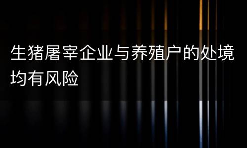 生猪屠宰企业与养殖户的处境均有风险