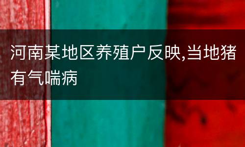 河南某地区养殖户反映,当地猪有气喘病