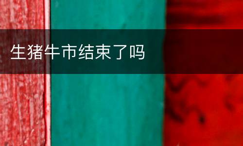 生猪牛市结束了吗