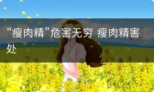 “瘦肉精”危害无穷 瘦肉精害处