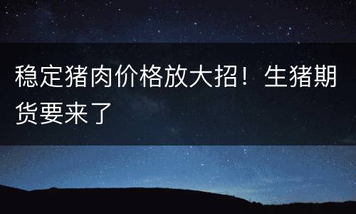 稳定猪肉价格放大招！生猪期货要来了