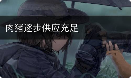 肉猪逐步供应充足