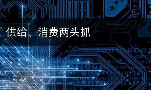 供给、消费两头抓