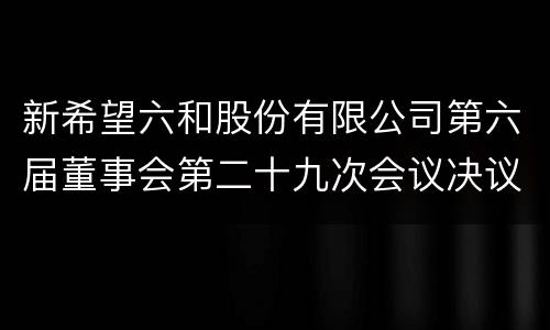 新希望六和股份有限公司第六届董事会第二十九次会议决议公告