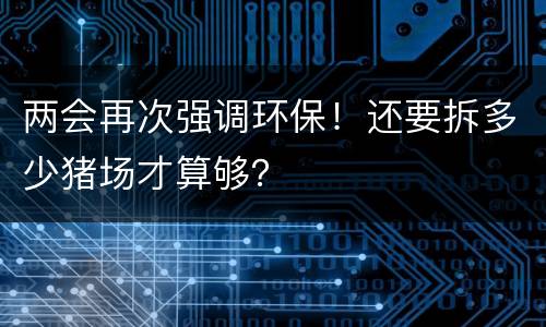 两会再次强调环保！还要拆多少猪场才算够？