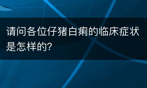 请问各位仔猪白痢的临床症状是怎样的？