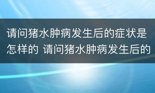 请问猪水肿病发生后的症状是怎样的 请问猪水肿病发生后的症状是怎样的呢