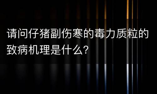 请问仔猪副伤寒的毒力质粒的致病机理是什么？