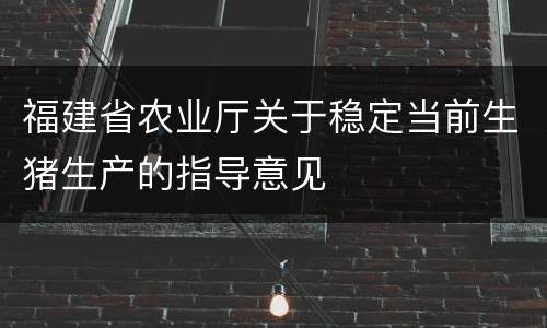 福建省农业厅关于稳定当前生猪生产的指导意见