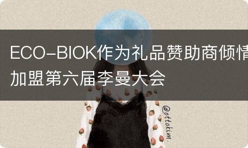 ECO-BIOK作为礼品赞助商倾情加盟第六届李曼大会