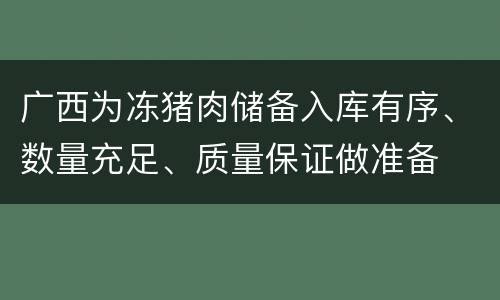 广西为冻猪肉储备入库有序、数量充足、质量保证做准备