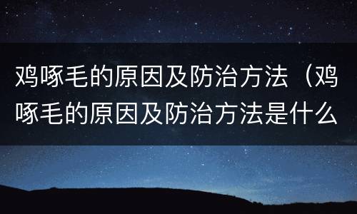 鸡啄毛的原因及防治方法（鸡啄毛的原因及防治方法是什么）
