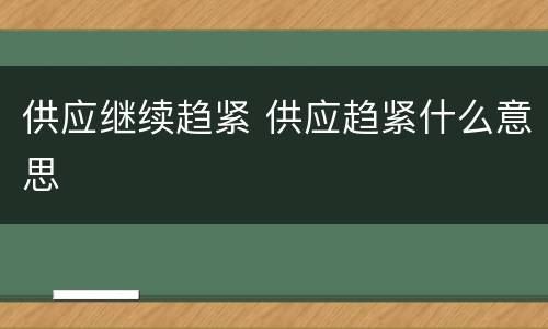 供应继续趋紧 供应趋紧什么意思