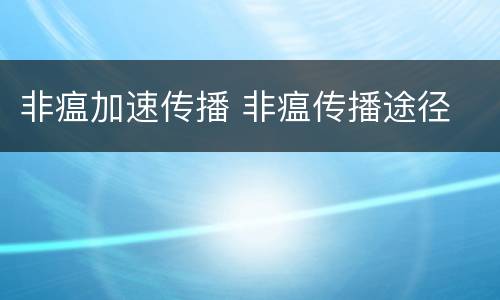 非瘟加速传播 非瘟传播途径