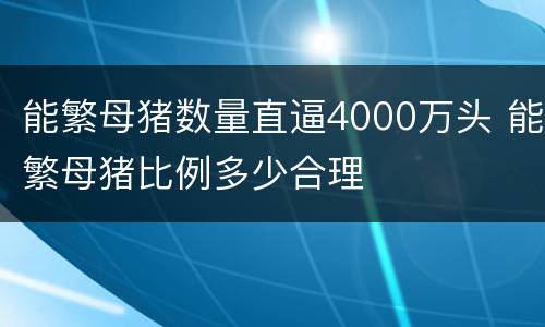 能繁母猪数量直逼4000万头 能繁母猪比例多少合理