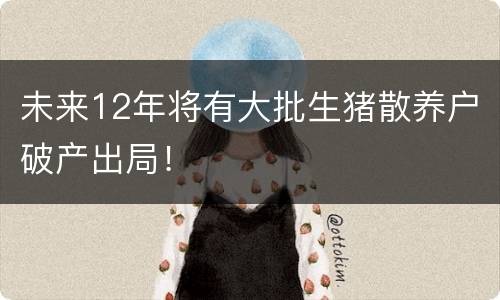 未来12年将有大批生猪散养户破产出局！