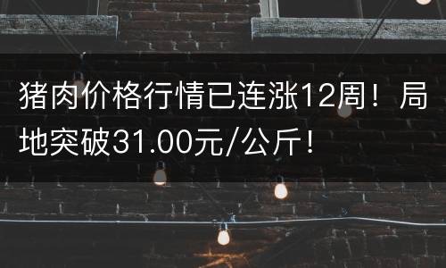 猪肉价格行情已连涨12周！局地突破31.00元/公斤！
