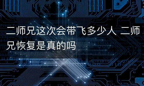 二师兄这次会带飞多少人 二师兄恢复是真的吗